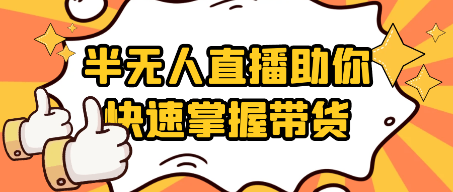 半无人直播速成指南：带货新策略实操宝典