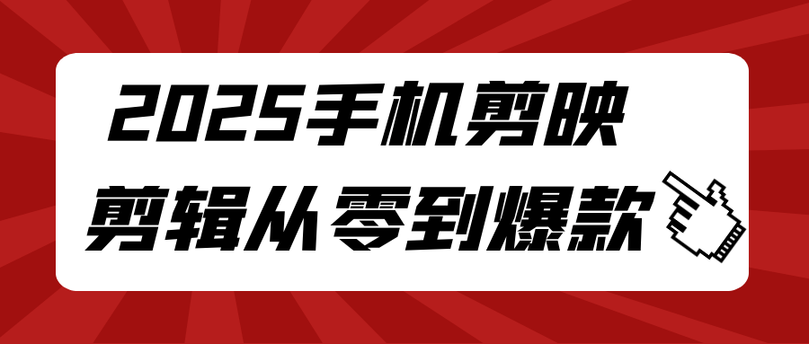 2025手机剪映零基础到爆款剪辑全攻略